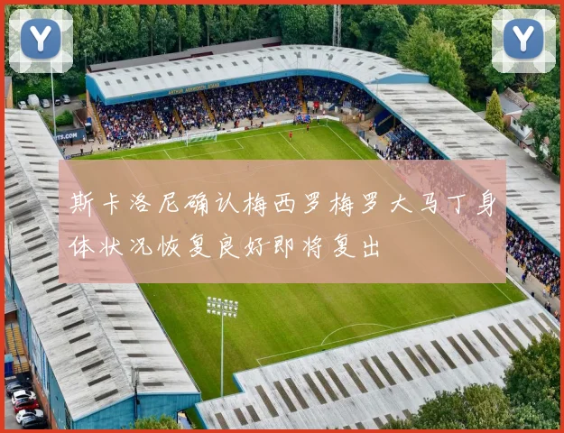 斯卡洛尼确认梅西罗梅罗大马丁身体状况恢复良好即将复出